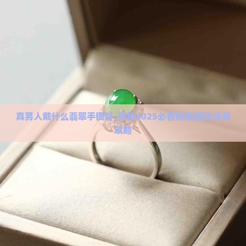 真男人戴什么翡翠手镯好