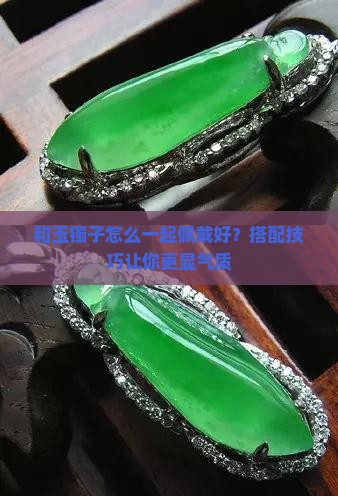 和玉镯子怎么一起佩戴好