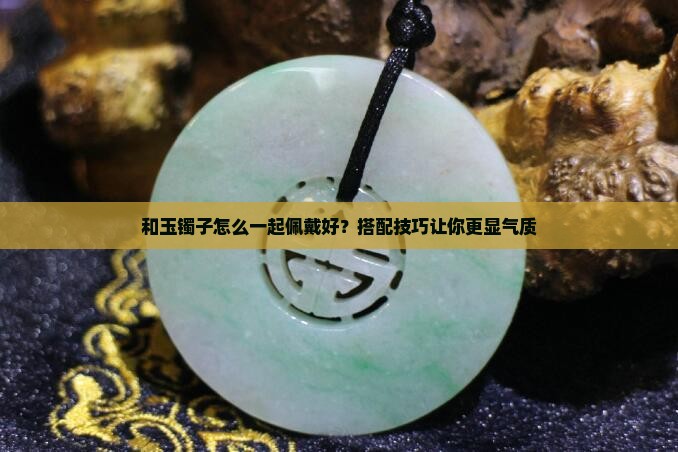 和玉镯子怎么一起佩戴好