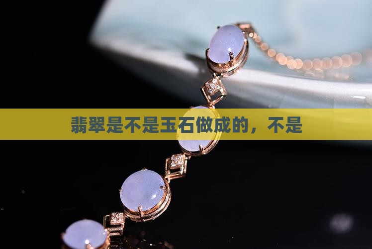 翡翠都是不是玉石做成的