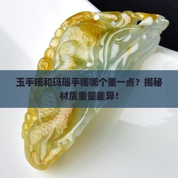 玉手镯和玛瑙手镯哪个重一点