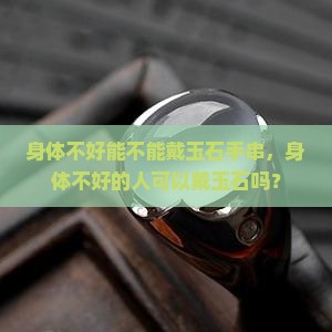 身体不好能不能戴玉石手串