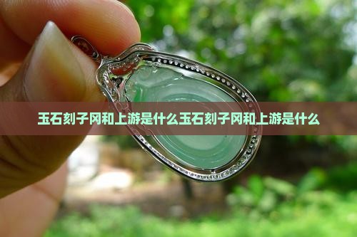 玉石刻子冈和上游是什么