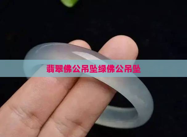 绿佛公吊坠翡翠