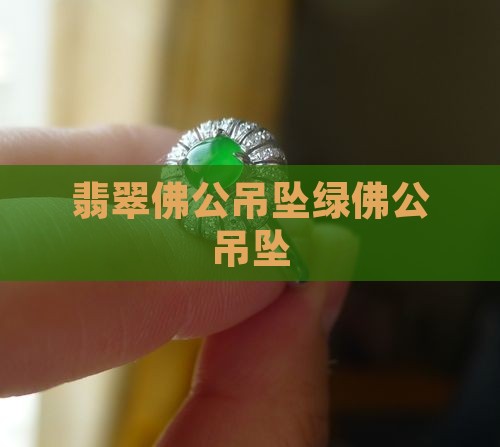 绿佛公吊坠翡翠