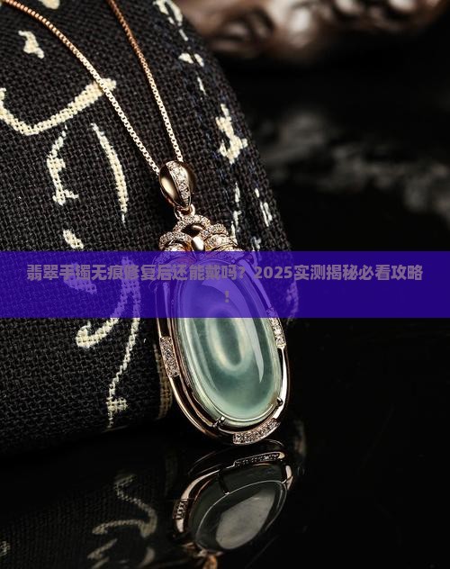 翡翠手镯无痕修复后还能佩戴吗
