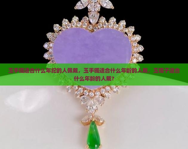 玉手镯适合什么年纪的人佩戴