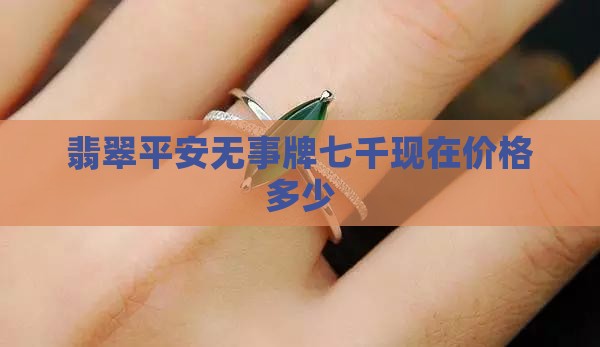翡翠平安无事牌七千多现在值多少