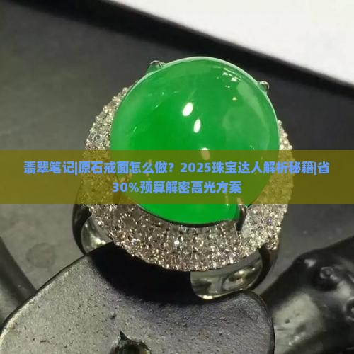 翡翠笔记原石戒面怎么做