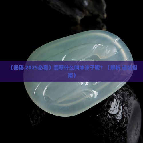 翡翠什么叫冰沫子呢