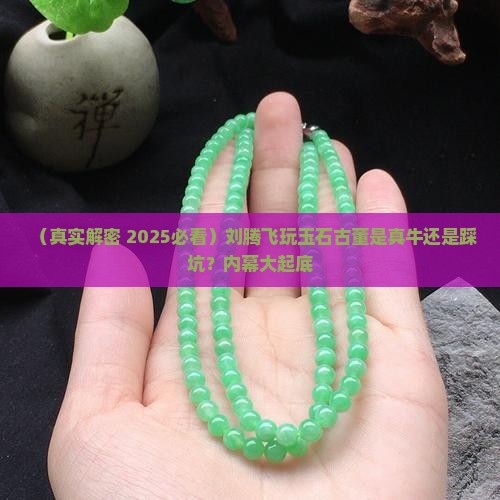 刘腾飞做玉石古董怎么样
