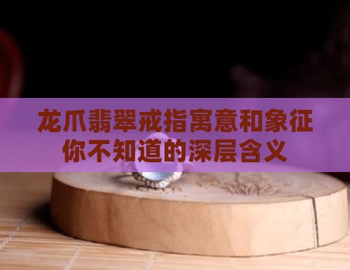 龙爪翡翠戒指寓意和象征