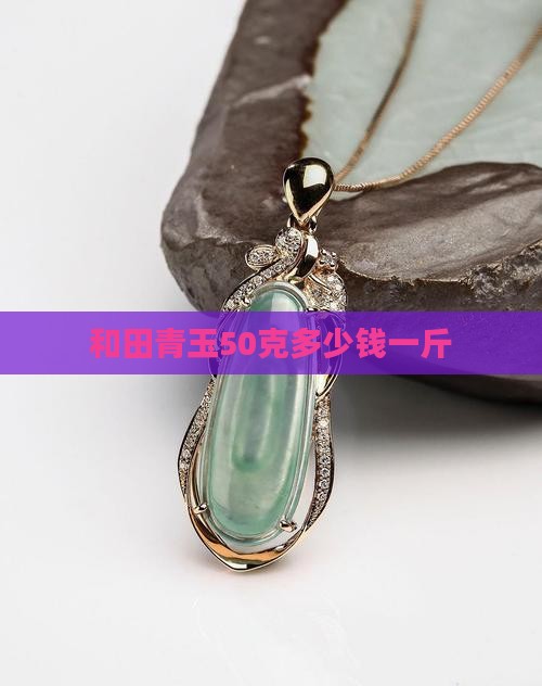 和田青玉50克多少钱一斤