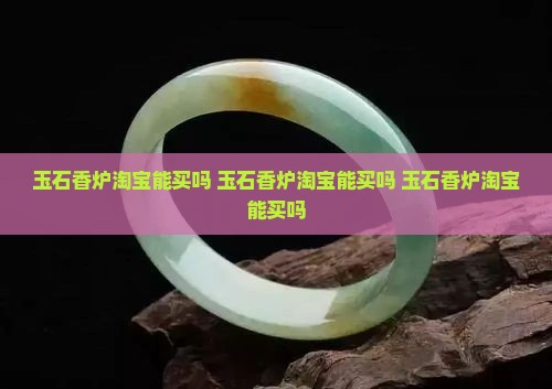 玉石香炉淘宝能买吗