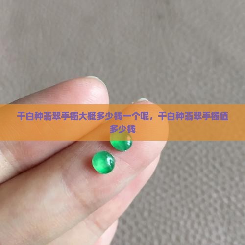 干白种翡翠手镯大概多少钱一个