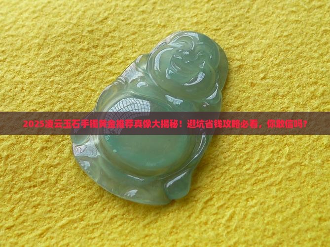 凌云玉石手镯黄金推荐买吗