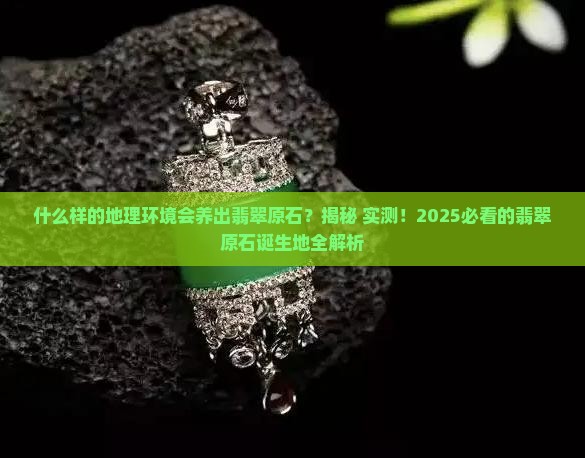 什么样的地理环境会产生翡翠原石