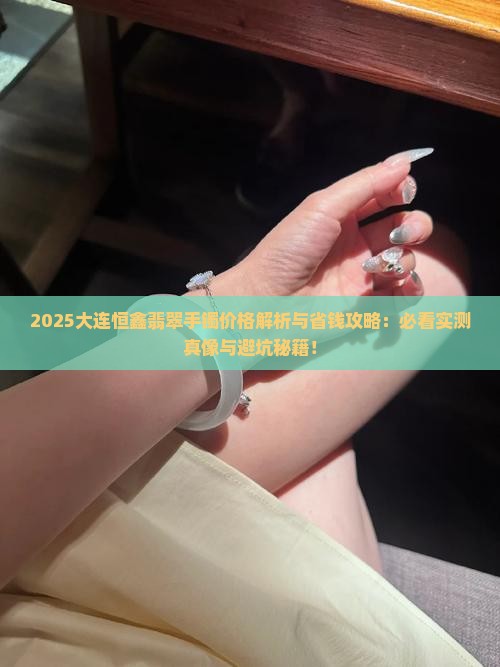 大连恒鑫翡翠手镯多少钱一个