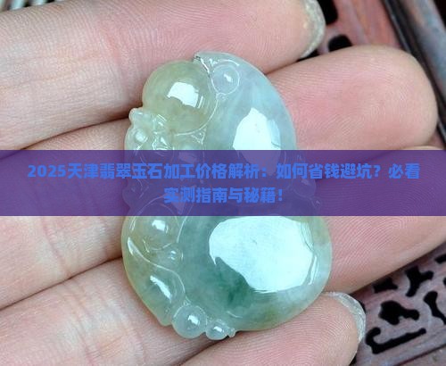天津翡翠玉石加工价格合理