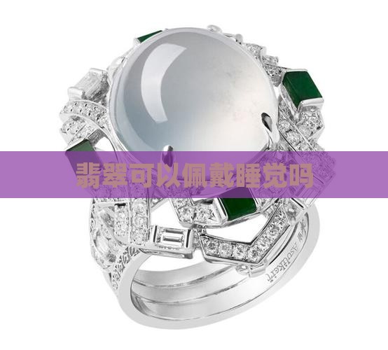 翡翠可以佩戴睡觉吗
