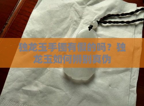 独龙玉手镯有假的吗