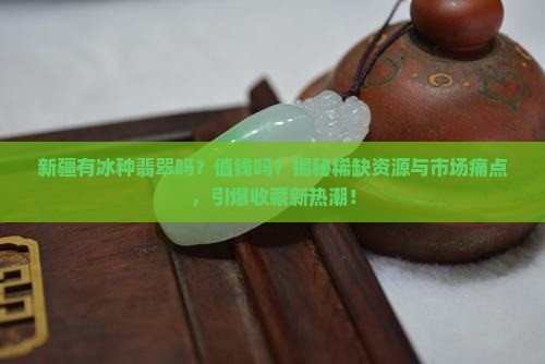 新疆有冰种翡翠吗值钱吗