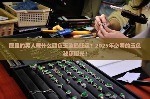 属鼠的男人戴什么颜色的玉坠好
