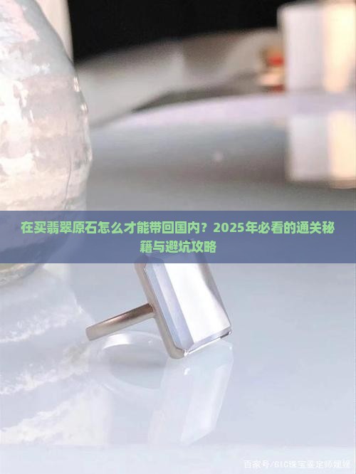 在缅甸买翡翠原石怎么才能带回国内来