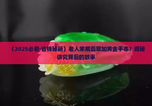 翡翠加黄金手串老人家戴
