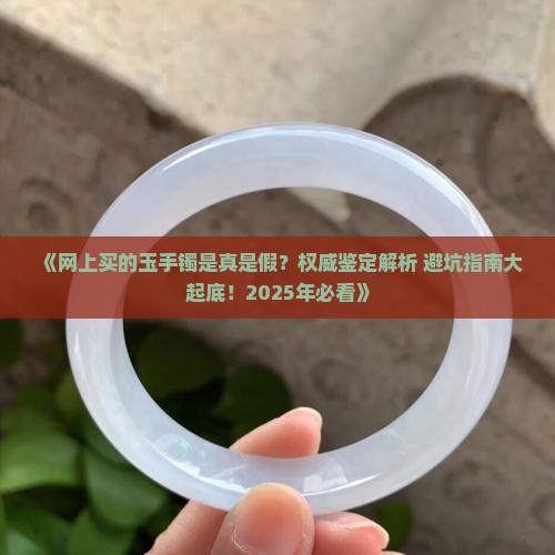 网上买来的玉手镯咋知道真的假的
