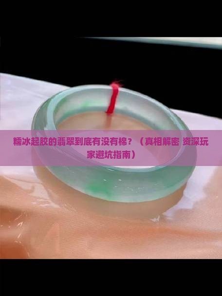糯冰起胶翡翠里面有棉吗