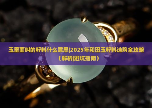 玉里面叫的籽料什么意思