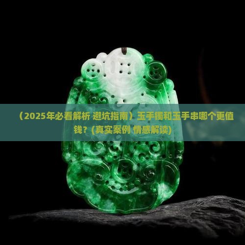玉手镯和玉手串哪个值钱一些