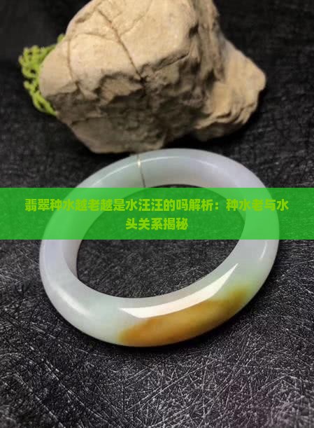 翡翠种水越老越是水汪汪的吗