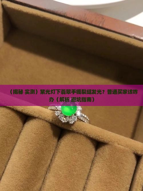 紫光灯下翡翠手镯裂缝处有荧光反应