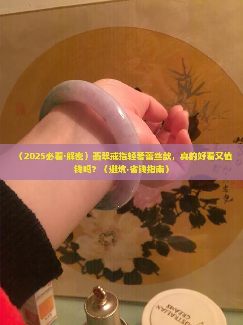 翡翠戒指轻奢蕾丝款好看吗值钱吗