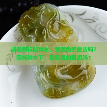 翡翠同样的种水有颜色的更贵吗