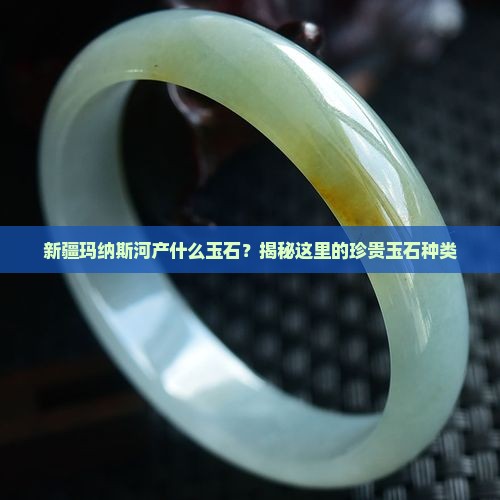 新疆玛纳斯河产什么玉石
