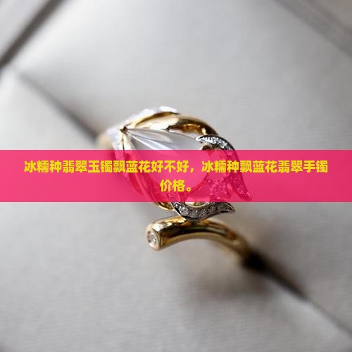 冰糯种翡翠玉镯飘蓝花好不好