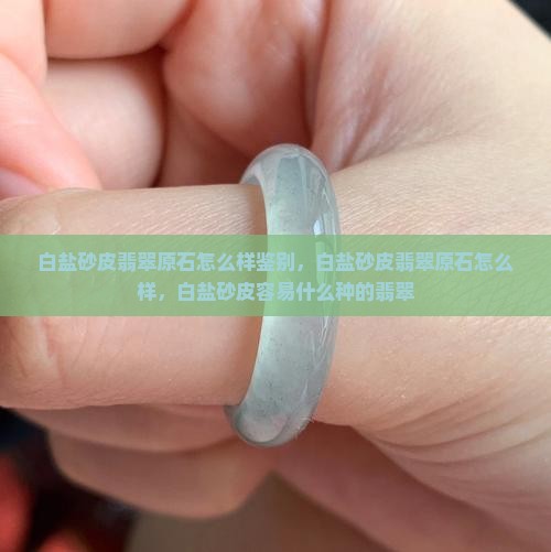 白盐砂皮翡翠原石怎么样 白盐砂皮翡翠原石怎么样