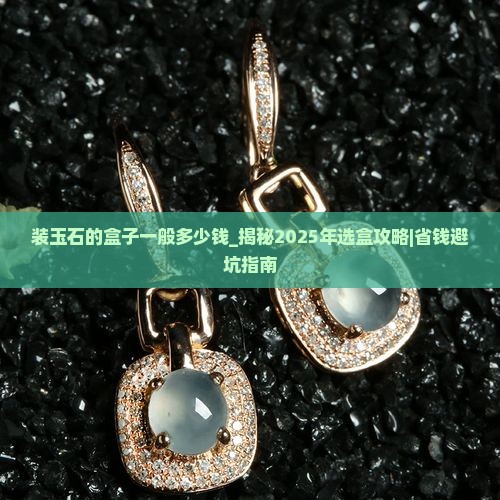 装玉石的盒子一般多少钱