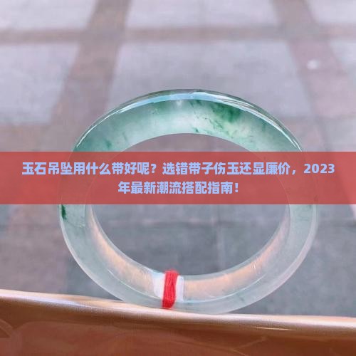 玉石吊坠用什么带好呢
