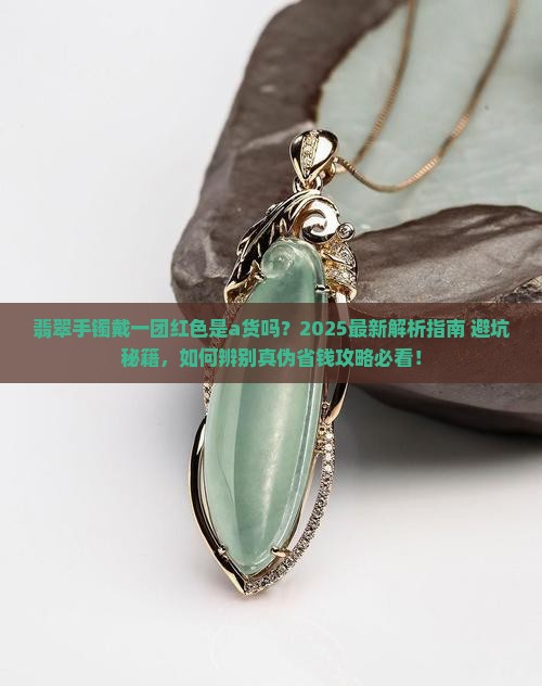 翡翠手镯戴一团红色是a货吗 翡翠手镯戴一团红色是a货吗