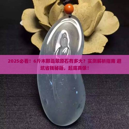 6斤的木那翡翠原石有多大