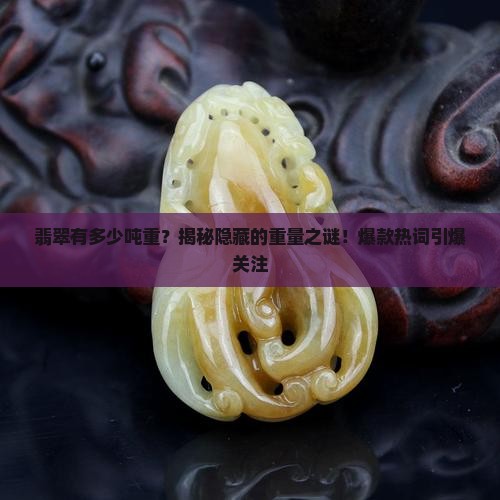 缅甸翡翠有多少吨重