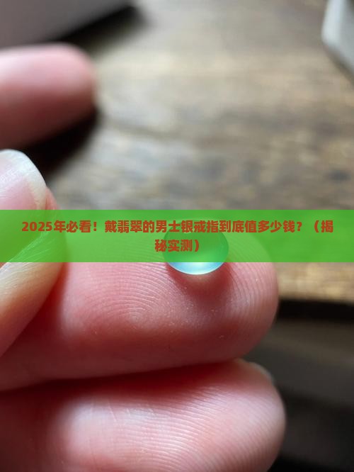 男士银戒指戴翡翠的价值多少