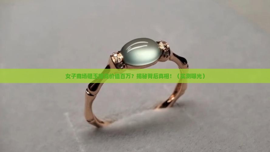 女子在商场砸碎玉镯竟值上百万