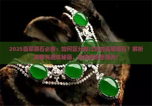 如何区分做过色的翡翠原石