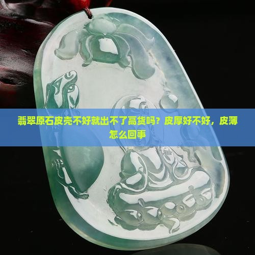 翡翠原石皮壳不好就出不了高货吗