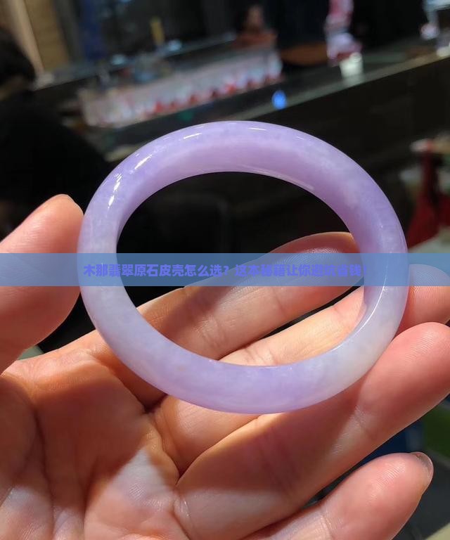 木那翡翠原石什么样的皮壳好